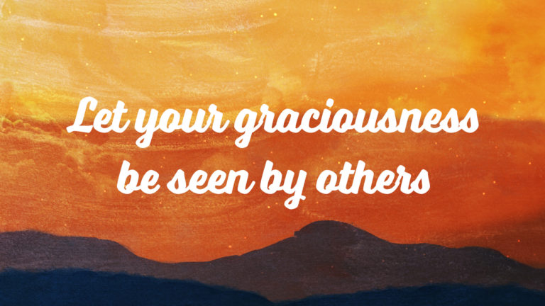 Let Your Graciousness Be Seen By Others